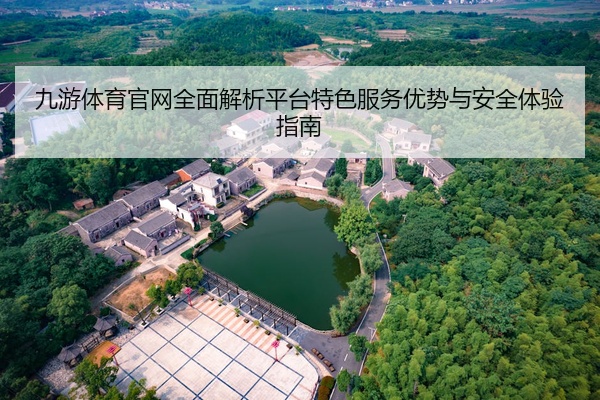九游体育官网全面解析平台特色服务优势与安全体验指南